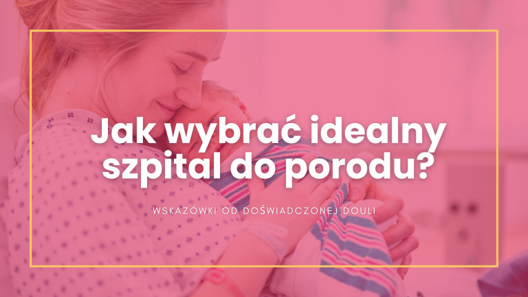 Read more about the article Jak wybrać idealny szpital do porodu? Porady od doświadczonej Douli.